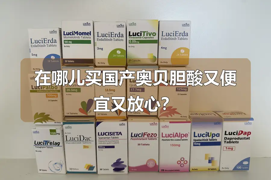在哪儿买国产奥贝胆酸又便宜又放心？